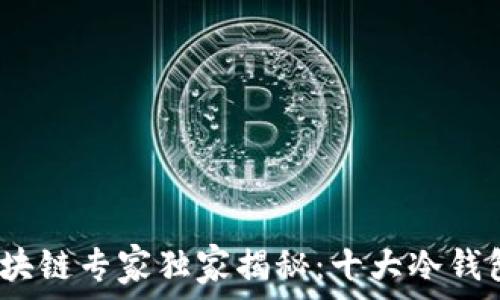   
2023年区块链专家独家揭秘：十大冷钱包使用秘诀