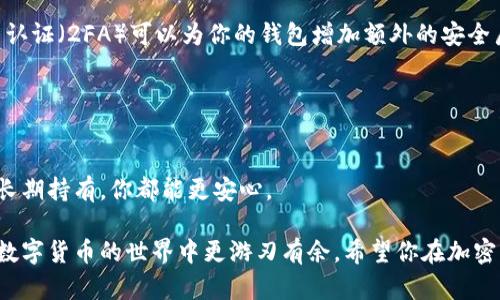 在讨论正规的加密货币钱包之前，首先要明确什么是加密货币钱包。简单来说，加密货币钱包是一种存储你的数字资产的工具。它不仅可以让你发送和接收加密货币，还可以查看你的账户余额和交易历史。如今，市场上有很多不同类型的钱包，各有优缺点。下面，我将为你详细介绍几种正规的加密货币钱包，帮助你更好地管理你的数字资产。

1. 硬件钱包
硬件钱包是一种物理设备，可以确保你的加密货币离线存储，从而降低被黑客攻击的风险。代表性的硬件钱包包括 Trezor 和 Ledger。
这些钱包相对安全，因为它们将私钥保存在设备中，而不是在互联网上。当你想发送加密货币时，需要将硬件钱包连接到电脑或手机，这样就能进行交易。
说真的，如果你打算长期持有一些加密货币，并且不打算频繁交易，硬件钱包绝对是一个不错的选择。它们可以提供高程度的安全保护，尤其适合那些存储大量资产的用户。

2. 软件钱包
软件钱包是安装在电脑或手机上的应用程序，相对来说使用起来更方便。这类钱包又分为桌面钱包和移动钱包。例如， Exodus 和 Atomic Wallet 是很受欢迎的桌面钱包，而 Trust Wallet 和 Mycelium 则是优秀的移动钱包。
软件钱包的优势在于方便快捷，可以随时进行交易。但由于这些钱包是联网的，安全性相对较低，尤其是如果你没采取适当的安全措施，比如定期更新软件和使用强密码。
如果你是一个频繁交易的用户，比如以商业目的持有加密货币，软件钱包可能更适合你。它们使得管理加密货币资产变得简单，但同时也要注意安全。

3. 在线钱包
在线钱包通常是由第三方公司提供的，用户可以在网页上直接访问。Coinbase 和 Binance 等交易平台，都提供在线钱包服务。
这类钱包使用起来非常方便，因为你可以随时随地访问自己的资产。不过，在线钱包的安全性相对较差，因为储存在服务器上的私钥更容易受到黑客攻击。
如果你打算将少量资金用于交易，在线钱包是一个好选择。但如果你希望长期持有并保护资产，最好将大部分资金转移至更安全的硬件或软件钱包中。

4. 冷钱包与热钱包
除了上述类型的钱包，用户还会听到冷钱包和热钱包的概念。冷钱包是指不时刻连接互联网的钱包，以硬件钱包和纸钱包为主。而热钱包则是随时在线的钱包，如软件钱包和在线钱包。
再具体一点，纸钱包就是将你的公钥和私钥打印在纸上，完全不依赖于任何电子设备。虽然纸钱包完全不连接网络，安全性高，但它还存在物理损坏、丢失等风险。
选择冷钱包还是热钱包，主要取决于你的用途。如果是短期交易，热钱包更合适，方便快捷。如果是长期持有，冷钱包无疑是最佳选择，能够有效保护你的资产。

5. 如何选择合适的加密货币钱包
选择合适的钱包取决于多个因素，包括你的使用习惯、安全需求和技术知识。比如，如果你刚刚接触加密货币，可以选择界面友好的软件钱包，而如果你是有经验的投资者，可能会更倾向于使用安全性更高的硬件钱包。
另外，不同钱包所支持的加密货币种类也有差异。在选择钱包时，记得确认其支持你想要存储和交易的币种。
当然，也不要忽视钱包的用户评价和安全报告，了解其他用户的使用体验可以为你提供更多信息。

6. 加密货币钱包的安全性
不论你选择什么类型的钱包，安全性始终是第一位的。确保你的私钥永远不与他人分享，定期备份钱包数据，并保持你的设备安全。此外，启用双因素认证（2FA）可以为你的钱包增加额外的安全层。
总之，选择一家可信赖的钱包服务商并仔细阅读他们的隐私政策和安全措施是非常有必要的。

7. 结论
无论你是加密货币的新手还是老手，了解和选择一个适合你的钱包至关重要。希望以上信息能帮助你找到一个既安全又好用的加密货币钱包。
在这个快速发展的领域，安全和便利常常是需要权衡的两个方面。关键在于了解自己的需求，从而选择最适合你的钱包类型。这样，不论是交易还是长期持有，你都能更安心。

在选择和使用加密货币钱包的过程中，保持警觉性与主动学习的态度是非常重要的。比如，了解最新的安全警报、钱包更新及市场动态，可以让你在数字货币的世界中更游刃有余。希望你在加密货币的旅途中，能找到一款对你来说最佳的钱包工具！