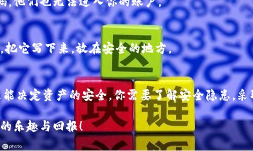 区块链钱包安全性揭秘：专家分享独家秘诀，保护你的数字资产

区块链钱包, 钱包安全, 数字资产/guanjianci

引言：区块链钱包的安全性是个大问题
说真的，你可能听过很多关于区块链钱包的故事，有些是美好的，有些则是令人心痛的。无论你是一个热衷于加密货币投资的老手，还是刚刚踏入这个新世界的新手，钱包的安全问题都不容忽视。毕竟，数字资产就像是现实生活中的钱财，谁也不想因为一次小失误而血本无归。

什么是区块链钱包？
在深入探讨区块链钱包的安全性之前，我们先来简单了解一下什么是区块链钱包。其实，区块链钱包并不是一个真正的钱包，而是一种软件工具，它允许用户存储和管理他们的加密货币。换句话说，你的比特币、以太坊等数字资产都是存储在区块链上的，而钱包只是你访问这些资产的钥匙。

区块链钱包的类型
区块链钱包通常分为热钱包和冷钱包两大类。热钱包是指那些在线的、可以随时访问的钱包，在交易时非常方便。但由于连接互联网，它们更容易受到攻击。而冷钱包则是指离线钱包，如硬件钱包或纸钱包，这类钱包虽然使用不太方便，却具有更高的安全性。

区块链钱包的安全隐患
存储在区块链上的资产虽然受到加密保护，但这并不意味着绝对安全。以下是一些常见的安全隐患：

ul
    listrong网络攻击：/strong就像银行会遭到黑客攻击一样，区块链钱包也可能成为黑客的攻击目标。黑客利用各种方法渗透系统，盗取用户的私钥。/li
    listrong钓鱼攻击：/strong钓鱼攻击是指黑客假冒合法网站，诱使用户输入密码或私钥。很多人因此损失了辛苦赚来的财富。/li
    listrong用户失误：/strong有时候，人为错误可能是最大的威胁。比如说，你可能把私钥保存在不安全的地方，或者不小心删除了钱包文件。/li
/ul

如何保护你的区块链钱包？
好了，既然安全问题这么严重，那我们该如何保护自己的资产呢？别担心，接下来就是我们的独家秘诀了！

h4选择安全的存储方式/h4
尽量使用冷钱包来存储大部分资产。如果你只是小额交易，用热钱包也可以，但是一定要选择信誉高的平台。尊重技术的进步，所以尽量考虑硬件钱包，它们可以提供更好的安全性。

h4使用强密码/h4
为了保护你的钱包，不妨为其设置一个强而且独特的密码。记住，别用生日、简单的数字组合等容易被猜到的密码。实际上，密码再复杂也没关系，重要的是要记住它！

h4定期备份/h4
备份钱包数据是个非常重要的步骤。确保你有多个备份储存在不同的设备或位置。一旦电脑崩溃或丢失，你仍然可以恢复资金。

h4启用双重身份验证/h4
一些钱包平台支持双重身份验证，这是增加安全性的一种有效方式。即使黑客知道了你的密码，没有第二个身份验证的代码，他们也无法进入你的账户。

h4小心对待私钥/h4
私钥是访问你钱包的关键。如果有人掌握了你的私钥，就能随意转移你的资产。永远不要将你的私钥泄露给他人。如果可能，把它写下来，放在安全的地方。

总结：安全性不容小觑
区块链钱包的安全性一直是个讨论的话题。虽然区块链技术本身有很强的防伪特点，但用户的操作习惯与安全意识往往更能决定资产的安全。你需要了解安全隐患，采取相应的措施来保护自己的数字资产。不管是新手还是专业人士，牢记这些安全秘诀，才能让你的投资更稳妥，安心又放心。

希望这些技巧能帮助你在区块链世界中游刃有余，保护好自己的资产。毕竟，只有当我们的钱包安全了，才能享受投资带来的乐趣与回报！