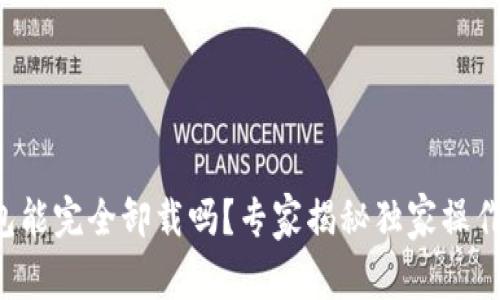 TP钱包能完全卸载吗？专家揭秘独家操作秘诀！