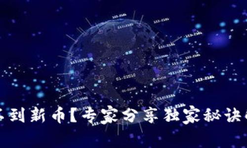 TP钱包里搜不到新币？专家分享独家秘诀解决你的疑惑