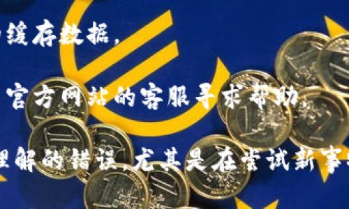 看起来您在创建火币钱包时遇到了问题。我们可以从以下几个方面来解决这个问题：

1. **检查网络连接**：确保您的设备连接互联网。如果网络不稳定，可能会导致创建钱包失败。

2. **更新软件**：使用最新版本的火币钱包应用，过时的版本可能会存在兼容性问题。

3. **安全设置**：确保您已正确设置钱包的安全性，比如密码、二步验证等。

4. **重启应用**：尝试关闭并重新打开火币钱包应用，有时候重新启动可以解决临时性的故障。

5. **清除缓存**：如果还是无法解决，可以尝试清除应用的缓存数据。

6. **咨询客服**：如果以上方法都无法解决，建议联系火币官方网站的客服寻求帮助。

对于火币钱包创建过程中的问题，大家总会遇到一些可以理解的错误，尤其是在尝试新事物的过程中。如果还有其他具体问题或错误提示，欢迎补充！