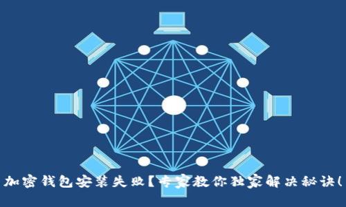 加密钱包安装失败？专家教你独家解决秘诀！