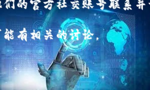 关于TP钱包客服在线时间的信息通常可以在TP钱包的官方网站或应用内找到，不过，由于我没有实时接入互联网的能力，无法提供具体的客服在线时间。

不过，通常情况下，许多数字钱包和金融服务的客服会在工作日的特定时间内提供在线支持。有些平台可能会提供24/7的客服支持，而其他一些可能在周一至周五的工作时间内提供帮助。

如果你有疑问或者需要联系TP钱包的客服，建议你通过以下几种方式获取信息：

1. **官网查询**：访问TP钱包的官方网站，通常他们会有客服在线时间以及联系方式的相关信息。

2. **应用内支持**：如果你已经下载了TP钱包，可以查看应用内的帮助或支持菜单，通常会有客服的联系方式和在线时间。

3. **社交媒体**：许多钱包和金融服务会在社交媒体上提供支持，你可以通过他们的官方社交账号联系并询问客服在线时间。

4. **用户论坛或社区**：有时其他用户可能会分享他们的经验，一些用户论坛可能有相关的讨论。

希望这些信息对你有帮助！如果你有其他问题，也欢迎询问。