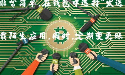 关于“tp钱包在哪里”的问题，实际上你是在询问一个特定功能的地址，但需要更多背景信息才能给出具体的答案。如果你是想知道TP钱包（Tether）这样的数字钱包的下载和使用方式，下面提供一些信息。

### TP钱包的使用和下载

1. 什么是TP钱包？
TP钱包是一种数字货币钱包，支持各种类型的加密货币存储、交易和管理。简单来说，它就像是你的数字银行，允许你安全地存储和转移数字资产。

2. TP钱包的下载地址
TP钱包通常可以在各大应用商店（如Google Play或Apple App Store）中找到。你只需在搜索框中键入“TP钱包”或者“Trust Wallet”即可找到并下载。如果你从其他地方下载安装，请务必确认源的可信度，以防下载到含有恶意软件的应用程序。

3. TP钱包的创建与使用
下载并安装完TP钱包后，创建钱包账户是第一步。按照应用内的指示进行操作，输入你需要的信息。这一过程往往需要几分钟，有些钱包在创建账户后还会给你提供一串助记词，务必妥善保管，因为它是你恢复账户的重要信息。

4. 如何使用TP钱包进行交易？
一旦你创建了钱包并存入一些货币，你就能开始进行交易。TP钱包支持发送和接收多种加密货币，操作其实非常简单。在钱包中选择“发送”或“接收”，然后输入对方的钱包地址和你要转账的金额即可。

5. 安全性与保护措施
虽然TP钱包在加密保护上做得不错，但用户自身的安全意识也很重要。请确保你的手机是安全的，不随意下载陌生应用。同时，定期变更账户密码和启用双重身份验证，这些都是提高安全性的重要方法。

希望以上信息对你有所帮助。如果你有其他具体问题，随时可以问我！