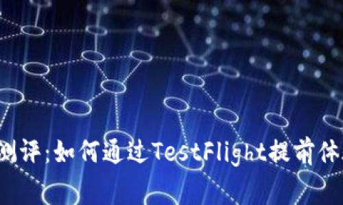 TP钱包独家测评：如何通过TestFlight提前体验最新功能？