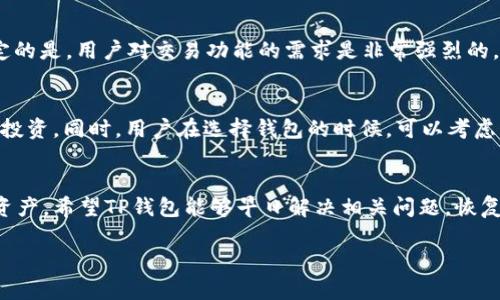 关于“TP钱包闪兑关闭”的问题，确实是一个让人关注的话题。随着区块链和加密货币行业的发展，钱包功能的稳定性和流畅性变得尤为重要。面对这一情况，让我们更深入地探讨一下。

TP钱包闪兑关闭的原因
现在，了解TP钱包的闪兑功能为何关闭，是很多用户关心的。其实，这种情况可能涉及多方面的因素。首先，闪兑功能是基于市场流动性（市场上买卖的活跃程度）的。如果某种虚拟货币在市场上的流动性不足，钱包提供商就会考虑暂时关闭这个功能，以保障用户资金的安全。此外，平台的技术维护、更新，或者是遇到一些临时的网络问题也可能导致这个功能无法使用。

用户的影响与反应
说真的，突然关闭闪兑功能，对不少用户来说，确实是个不小的冲击。尤其是那些习惯了快速交易的朋友，突然被迫缩手缩脚，心里难免会有些焦虑。很多用户通过社交媒体来表达他们的不满，甚至有些人提出了质疑：这背后是不是隐藏着一些不为人知的原因？当然，作为用户，理智地看待问题是非常重要的。市场总是波动的，加密货币的交易环境更是复杂多变，大家在使用这些钱包的时候，不妨也多留个心眼，做好信息的多方核实。

TP钱包的其他功能
虽然闪兑功能关掉了，但TP钱包还有许多其他实用的功能。比如，简单易用的资产管理、支持多币种的收发功能、以及便捷的转账服务等等。对很多用户来说，这些功能还是非常有吸引力的。特别是如果你是加密货币的新手，TP钱包的用户友好界面能够帮助你轻松上手。你可以通过TP钱包随时随地管理你的数字资产，提供了额外的安全保障，真的是一个不错的选择。

未来的展望
那么，未来TP钱包的闪兑功能会重新上线吗？这个问题其实有点难回答。正常情况下，很多平台在解决技术问题后会考虑恢复功能，但具体的时间和形式还要看其自身的运营策略。不过，可以肯定的是，用户对交易功能的需求是非常强烈的。在这个快速发展的行业里，提供良好的服务永远是平台争取用户的关键。也许不久的将来，TP钱包会推出更加稳定的闪兑功能，这也是许多用户的期待。

如何应对闪兑关闭的情况
面对TP钱包闪兑功能的关闭，用户可以采取一些措施来保护自己的投资。首先，倾听官方的公告和更新，保持对新动态的关注。如果可能的话，也可以寻求使用其他稳定性较高的钱包进行交易和投资。同时，用户在选择钱包的时候，可以考虑那些有多重验证、保险基金等安全措施的平台，以确保自己的资金安全。总之，适应市场变化、保持灵活性，是在这个行业立足的最佳策略。

总结
总的来看，TP钱包闪兑关闭虽然让不少用户感到不便，但也提醒我们如何在使用加密货币时保持警觉。市场的变化无时无刻不在影响我们，保持对信息的敏感和判断力，才能更好地管理自己的资产。希望TP钱包能够早日解决相关问题，恢复畅通的闪兑功能。对每一个数字货币用户来说，安全、便捷的交易体验始终是我们最大的追求。

如果大家还有其他问题，或者对TP钱包有更多的讨论，欢迎随时交流。你们认为这次闪兑关闭会带来怎样的长远影响呢？