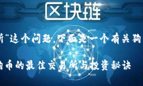 关于“狗狗币哪个交易所”这个问题，下面是一个有关狗狗币交易所的详细介绍。

专家推荐：独家揭秘狗狗币的最佳交易所与投资秘诀