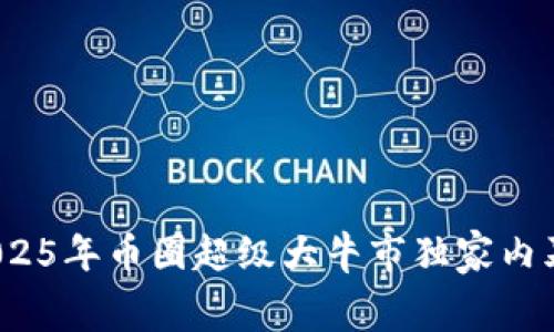 专家揭秘：2025年币圈超级大牛市独家内幕与投资秘诀
