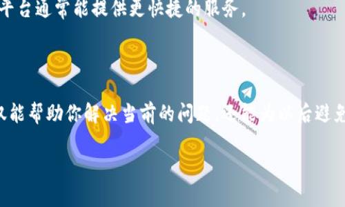 在使用IM钱包进行转账时，如果一直显示“等待确认”，这可能会让人感到焦虑和不安。下面，我们就来探讨一下可能导致这种情况的原因，以及该如何处理和解决这个问题。

一、理解等待确认状态

当你在IM钱包进行转账时，转账过程实际上是通过区块链网络来完成的。这个过程需要一定的时间，尤其是在网络繁忙或者交易量大的时候。而“等待确认”就是在提醒你，交易还没有被网络确认。这种状态可能会持续几分钟、几小时甚至更长的时间，取决于多种因素。

二、导致确认延迟的原因

1. **网络拥堵**：如果你发现转账一直处于等待确认状态，可以先检查一下当前的网络状况。比如，比特币或以太坊等热门公链在交易高峰期时，确认速度会明显降低。你可以通过一些区块浏览器来查看网络状况。

2. **矿工费用设置过低**：在区块链交易中，矿工费用是影响交易确认速度的重要因素。如果设置的矿工费用过低，矿工可能不愿意优先处理你的交易。这时候，你可以考虑重新发送交易，适当增加矿工费用。

3. **平台故障**：有时候，IM钱包本身可能遇到系统问题或维护，这也会导致转账延迟。在这种情况下，可以查看IM钱包的官方渠道，比如社交媒体或官网，了解是否有相关的公告。

三、如何解决等待确认问题

1. **耐心等待**：在很多情况下，交易最终会被确认，只是需要一些时间。如果你确定自己设置的矿工费用是合理的，并且网络状况也正常，那么不妨耐心等待一段时间，观察转账状态的变化。

2. **检查交易状态**：你可以通过区块浏览器输入你的交易ID，查看交易的具体状态。这能帮助你了解当前交易的进展情况，比如是否已经被矿工打包进区块，或者根本没有进行处理。

3. **联系客服**：如果等待了很久依然没有变化，最好联系IM钱包的客服。他们可以为你提供专业的建议，帮助你解决疑问和问题。记得提供相关的交易信息，以便客服人员更快地帮你查找。

四、避免未来再次出现此问题

1. **合理设置矿工费用**：在进行交易之前，可以根据实时的网络状况，设置一个合理的矿工费用。现在很多钱包都提供了智能调整矿工费用的功能，不妨善用。

2. **了解网络状况**：除了钱包自身的通知，你也可以多关注一些区块链资讯网站，了解网络的拥堵情况和交易量，这样在高峰期就可以合理安排自己的转账时间。

3. **选用其他链**：如果可能，考虑使用一些确认速度更快的区块链，比如某些以中心化为主的支付平台。这类平台通常能提供更快捷的服务。

五、总结

总之，在使用IM钱包转账时，如果遇到“等待确认”的情况，不要过于紧张。先了解原因，再采取合适的措施。这不仅能帮助你解决当前的问题，还能为以后避免类似的困扰打下良好的基础。希望这些经验对你有帮助，祝你转账顺利！

如果你在IM钱包的使用中还有其他问题或者疑虑，随时可以留言讨论，我们一起交流和分享经验。