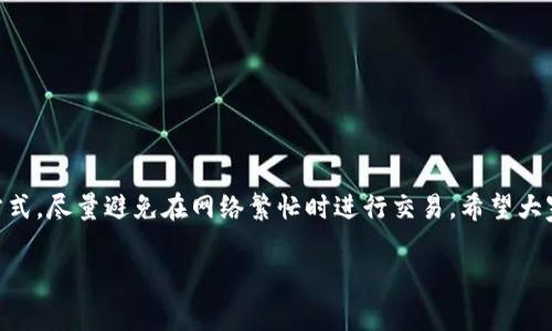 TP钱包闪兑成功未到账？专家揭秘解决秘诀
TP钱包, 闪兑, 未到账/guanjianci

引言
在数字货币的世界里，TP钱包以其便利性和高效性受到不少用户的青睐。但是，有时候我们在进行闪兑时，会遇到一些让人抓狂的问题，比如闪兑成功了，却迟迟没有到账。这种情况不知道你有没有遇到过，真的是“哎，看来又得等了”。今天，我就来和大家聊聊这个问题，专家也为大家准备了一些独家的解决秘诀，确保你下次再遇到类似情况时，不会再心慌了！

TP钱包闪兑的基本概念
闪兑，简单来说，就是一种快速的货币兑换服务。在TP钱包里，用户可以在不同的数字货币之间快速转换，方便又快捷。它帮助用户在需要的时候，可以迅速获得所需的资产，避免了价格波动带来的损失。但是，尽管有这些优点，有时候也会发生一些意想不到的问题，比如说到账时间延迟。

闪兑成功却未到账的常见原因
要解决问题，首先我们得弄清楚问题的根源。闪兑成功却未到账，可能有以下几个原因：

h41. 网络延迟/h4
说真的，交易的背后其实是一个复杂的网络。无论是区块链的确认速度，还是钱包之间的数据交互，有时候都会因为网络拥堵而导致延迟。这种情况下，通常是需要耐心等待，一般很快就能到账。

h42. 钱包系统问题/h4
TP钱包其实是一个软件，而软件总有可能出现bug。如果钱包的系统出现小问题，也可能导致交易状态显示成功，但实际上资金未到账户上。这时候，检查一下是否有钱包更新，或者查看相关的社区讨论，看看其他用户有没有类似的反馈。

h43. 交易信息错误/h4
在闪兑过程中，可能用户填入的地址信息有误，导致资金进入了一个“无主”的地址。为了下次避免这种情况，建议在填写地址时，再三确认，确保输入的信息没有错。有时候，简单的一笔错别字就可能让你损失一笔钱。

h44. 平台维护或升级/h4
这也是很多人会忽略的一点，有时候TP钱包会进行维护或升级，尤其是在交易量较大时，有可能会影响到账时间。在这种情况下，可以关注TP钱包的官方社交媒体，了解相关通知。

如何处理闪兑未到账的情况？
如果你遇到闪兑成功但未到账的情况，别慌，这里有几个专家推荐的处理步骤：

h41. 检查交易记录/h4
首先，打开TP钱包，查看一下你的交易记录。确认一下是否显示为成功状态。如果状态是“处理中”，那么你可能只需要耐心等一等。

h42. 确认网络状态/h4
有时候，网络问题也可能让你误以为没有到账。确认一下你的网络连接是否稳定，如果不稳定，尝试更换网络环境，再重新查看交易记录。

h43. 咨询TP钱包客服/h4
如果你的交易状态显示为成功，但资金仍然没有到账，建议你及时联系TP钱包的客服进行咨询。他们通常能够提供更详细的信息，帮助你解决问题。

h44. 查看社区反馈/h4
访问TP钱包的官方社区或社交网站，看看是否有其他用户遇到类似的问题，看看他们是如何解决的。他们的经验有时候会给你带来意外的帮助。

总结
闪兑成功却未到账确实是一件让人感到挠头的事情，但一般而言，只要按照上述步骤去处理，通常都会有效解决问题。记得保持耐心，合理安排交易时间和方式，尽量避免在网络繁忙时进行交易。希望大家在TP钱包的使用中都能顺利无阻，顺便良好运用这些小秘诀，轻松应对可能的困扰。

最后，提醒大家使用数字货币时，要多留心信息的真伪，谨防上当受骗。愿每个用户都能在数字货币的海洋里，乘风破浪，一帆风顺！