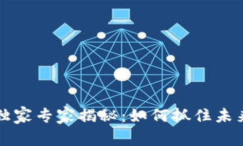 区块链行业的独家专家揭秘：如何抓住未来的机会与趋势