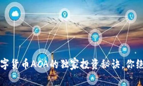专家揭秘：数字货币ACA的独家投资秘诀，你绝对不能错过！