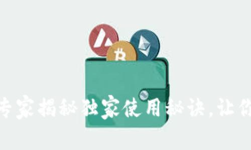 TP钱包1.6.6版本：专家揭秘独家使用秘诀，让你轻松玩转数字资产