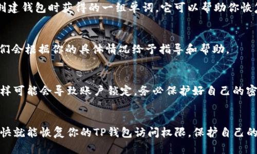 如果你的TP钱包密码输入错误，不用太担心，这种情况是可以解决的。请按照以下步骤进行操作：

检查输入的密码
首先，确保你输入的密码是正确的。也许在输入时不小心按到了错误的按键。建议你在输入密码时放慢速度，仔细核对每个字符。有时候，大小写的错误或者多余的空格都会导致登录失败。

重置密码的方法
如果确认密码输入无误，但仍然无法登录，你需要考虑重置密码。TP钱包通常提供重置密码的选项。你可以在登录界面找到“忘记密码”或者“重置密码”的链接。点击进入后，系统会按照步骤引导你完成密码的重置。

安全问题和验证码
在重置密码的过程中，你可能需要回答一些安全问题或者输入验证码。这是为了保护你的账户安全。所以，记得提前准备好与账户相关的信息。

查看邮箱或手机信息
如果你的TP钱包与邮箱或手机绑定，那么在重置密码时，你会收到账户的验证信息。查查你的邮箱或手机，确保没有漏掉这一步。

使用助记词恢复钱包
如果你还是无法登录，且密码重置不成功，你可以考虑使用助记词恢复你的钱包。助记词是你在创建钱包时获得的一组单词，它可以帮助你恢复钱包中的资产。打开TP钱包，找到恢复钱包的选项，输入助记词后，一般就可以取回你的账户了。

联系客服
如果以上方法都没有帮助，也可以尝试联系客服。TP钱包的官方团队通常会提供24小时服务，他们会根据你的具体情况给予指导和帮助。

注意事项
在处理密码问题时，务必要保持冷静。不要因为焦虑而采取不必要的操作，比如频繁尝试登录，这样可能会导致账户锁定。务必保护好自己的密码，不要随意分享给他人，因为钱包的安全性需要你自己来维护。

总结
总的来说，密码输入错误是个常见问题。在遇到这种情况时，不妨按照上述步骤逐步排查，相信很快就能恢复你的TP钱包访问权限。保护自己的数字资产，保持冷静，是每个用户都必须掌握的技巧。希望这些信息能对你有所帮助！