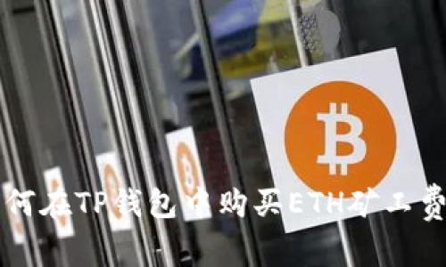 专家教你如何在TP钱包中购买ETH矿工费的独家秘诀