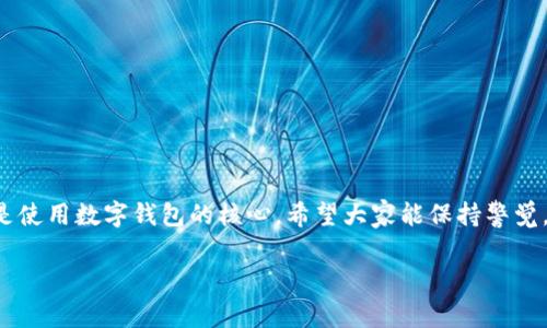 关于“tp钱包”，可以理解为是“TP Wallet”，这是一个用于管理加密数字资产的钱包应用程序。关于“哪个ID能下载”的问题，实际上下载的钱包应用与ID并没有直接的关系。通常情况下，用户可以直接在手机应用商店（如iOS的App Store或Android的Google Play）搜索“TP Wallet”进行下载。

以下是一些常见的下载方法和注意事项：

如何下载TP钱包
1. 首先，打开你的手机应用商店，例如：如果你是iPhone用户，请打开App Store；如果你是Android用户，请打开Google Play Store。

2. 在搜索框中输入“TP Wallet”进行搜索。

3. 找到官方的“TP Wallet”应用（注意查看开发者的信息，以确保下载的是官方版本），点击“下载”或“安装”。

4. 下载完成后，按照提示进行安装，通常会要求授予一些权限，这些都是正常的。

注意事项
 - 一定要确认下载的是官方应用，避免下载到第三方的假冒应用，可能会导致资产丢失。

 - 检查用户评价和评分，选择评分较高且评价相对宽松的版本。

 - 确保你的设备操作系统与应用的版本兼容，避免出现不必要的问题。

使用TP钱包的基本步骤
经过以上步骤顺利下载并安装TP钱包后，我们要了解如何使用这个钱包管理我们的数字资产。

1. 打开TP钱包，注册一个新帐户或直接使用已有账户的私钥/助记词进行恢复。

2. 进行身份验证，确保你遵循相关规定并保障账户安全。

3. 创建或导入钱包后，你可以查看你的资产状态，进行转账、接收等操作。

安全使用TP钱包的技巧
在使用任何类型的数字钱包时，安全始终是最重要的。对于TP钱包，以下是一些安全使用的秘诀：

1. **保持私钥和助记词的安全**：这两个信息是你钱包的唯一钥匙，务必妥善保管，不要透露给他人。

2. **开启双重认证**：如果TP钱包支持双重认证功能，务必开启，增强账户安全。

3. **警惕钓鱼链接和假冒网站**：在进入钱包或进行交易时，请确保链接是官方的，防止钓鱼攻击。

4. **定期备份钱包信息**：定期保存助记词和私钥的备份，以防不时之需。

总结
TP钱包是一个极为方便的工具，让我们能够安全地管理我们的加密资产。通过以上步骤，你可以顺利下载并进行使用。安全是使用数字钱包的核心，希望大家能保持警觉，妥善管理自己的数字资产。 

如果还有其他关于“tp钱包”的问题，欢迎继续提问！