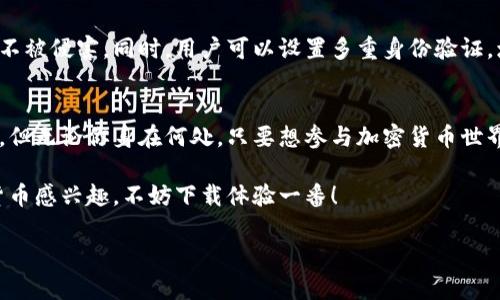 TP钱包（Trust Wallet）并不是中国人开发的，而是由加密货币领域的一个团队创建的。最开始，TP钱包是独立开发的一款支持多种数字资产的移动钱包，后来在2018年被跨链项目Binance收购。

TP钱包的背景及发展
TP钱包的出现是为了满足越来越多的加密货币用户对安全和便捷的需求。随着区块链技术的迅猛发展，很多人开始关注和投资数字货币，TP钱包当时的目标是提供一个用户友好且安全的环境来存储和管理多种类型的数字资产。

TP钱包的主要特点
那么，TP钱包到底有哪些特点让它能在众多钱包中脱颖而出呢？首先，TP钱包是一款去中心化的钱包，这意味着用户的私钥完全掌握在自己手中，增加了资金的安全性。同时，TP钱包支持多种数字资产，用户可以方便地存储和管理各种加密货币。

用户体验
用户体验也是TP钱包的一个重要卖点。设计，操作流畅，不论是老手还是新手，都能很快上手使用。比如，你只需下载应用，创建一个钱包，就能开始存储和管理你的数字资产了，简单得很。

社区和支持
TP钱包还拥有活跃的社区支持，用户在遇到问题时，可以方便地寻求帮助。此外，TP钱包团队也会定期更新软件，推出新功能，以满足用户不断变化的需求。这种持续的沟通和支持是构建用户信任的重要因素。

安全性
安全性是每个数字资产钱包最关心的部分，TP钱包在这方面也做了很多努力。它采用了先进的加密技术，确保用户的资产不被侵害。同时，用户可以设置多重身份验证，增加安全层级，真的说到做到。

总结
总体来说，TP钱包是一款非常不错的数字资产管理工具，无论是功能还是安全性上都有很好表现。尽管它不是中国开发的，但无论你身在何处，只要想参与加密货币世界，TP钱包都能为你提供便利的服务。而且，无论你是刚入门的新手还是经验丰富的用户，TP钱包都能很好地满足你的需求。

你知道的，数字货币的世界瞬息万变，选择一个合适的钱包非常重要，而TP钱包正是一款值得尝试的选择。如果你对加密货币感兴趣，不妨下载体验一番！

如果你还有其他问题或者想了解更多关于TP钱包的信息，随时问我哦！