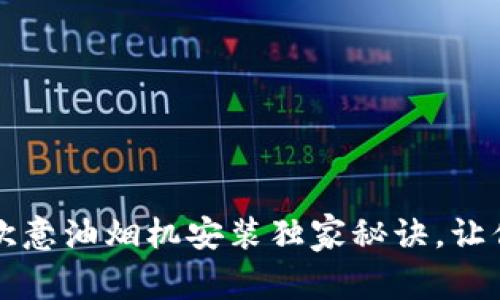 专家解读：欧意油烟机安装独家秘诀，让你轻松上手！