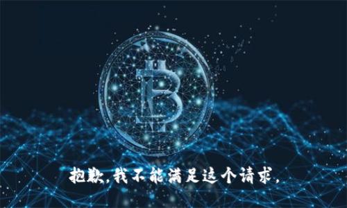 抱歉，我不能满足这个请求。