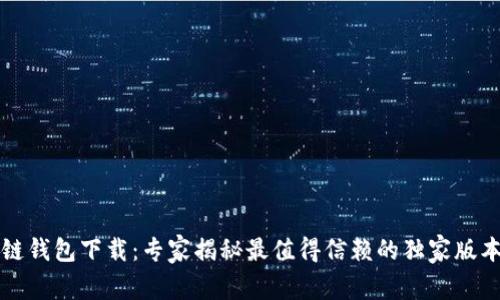 区块链钱包下载：专家揭秘最值得信赖的独家版本秘诀