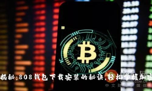 专家独家揭秘：808钱包下载安装的秘诀，轻松掌握加密货币管理