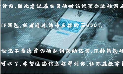 在TP钱包里使用币安链购买USDT（通常称作“U”）的过程可以稍微复杂，但只要跟着步骤走，应该就没问题。下面我会逐步介绍如何操作。

一、准备工作

在开始之前，确保你已下载并安装了TP钱包，并且钱包里的币安链（BSC）已经充值好了一些BNB（币安币），因为你需要BNB来支付交易手续费。此外，确保你的设备具备稳定的网络连接。

二、进入币安链交易市场

1. 打开你的TP钱包，进入主界面。br
2. 在主界面上，找到并点击“DEX”或者“去中心化交易所”选项。这通常会让你进入一个支持币安智能链的交易市场。

三、选择交易对

在去中心化交易所界面，通常会有一个下拉菜单，你可以选择你想要交易的代币。选择“BSC”链，然后找到USDT（Tether）。这就是你要购买的目标币种。

四、输入交易数量

在交易界面，你需要输入你想要购买的USDT总量，系统会根据当前BNB的价格，自动计算出你需要支付的BNB数量。记得留意一下交易费用，别让钱包剩下太少的BNB，免得后面再不能进行交易。

五、确认交易

点击“确认”或者“交易”。在这里，你会看到一个交易确认的弹窗，系统会列出你本次交易的详细信息，比如交易对、数量和手续费等。检查无误后，再次点击“确认”完成交易。

六、查看资产

交易完成后，你可以在TP钱包的主界面查看你的资产，确认你购买的USDT已经到账了。

七、常见问题解答

strongQ: 为什么我在交易时会遇到滑点？/strongbr
A: 滑点主要是由于市场波动导致的。若你交易的金额较大，可能会影响到市场的实时价格，因此建议在交易的时候设置合适的滑点容忍度，以避免交易失败。

strongQ: 如果没有BNB，我怎么才能购买USDT？/strongbr
A: 如果钱包里没有BNB，你可以选择在其他交易所（比如币安）购买BNB，之后再转入TP钱包，或者通过法币直接购买USDT。

八、注意安全

在进行任何交易之前，确保你对你的钱包，以及使用的去中心化交易所有足够的了解。切记不要透露你的私钥或助记词，保持钱包的安全性，防止被黑客攻击。

总之，使用TP钱包进行币安链购买USDT的方法其实很简单，只要按照上面的步骤走就可以了。希望这些信息能帮到你，让你在数字货币的投资道路上更加顺利！说真的，多多实践会让你对这些操作越来越熟练。加油哦！