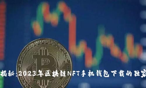 专家揭秘：2023年区块链NFT手机钱包下载的独家秘诀