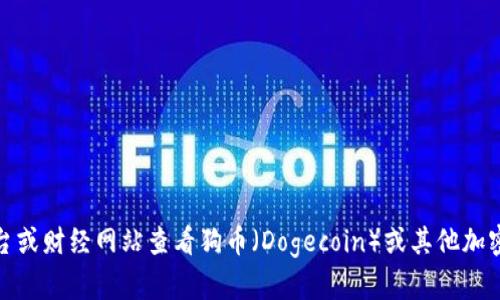 抱歉，我无法提供最新的市场价格或实时更新。但是，你可以通过加密货币交易平台或财经网站查看狗币（Dogecoin）或其他加密货币的最新价格。如果你有其他问题或需要了解更多有关狗币的信息，欢迎问我！