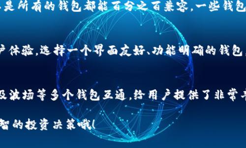 很高兴你对加密货币钱包感兴趣。“TP钱包”通常指的是“TokenPocket钱包”，它是一款多链的数字资产钱包，支持多种不同的区块链和数字货币。如果你想了解TP钱包与哪些钱包通用，以下是一些相关信息。

TP钱包概述
TP钱包是一个非常受欢迎的移动数字资产钱包，允许用户安全地存储、管理和交易多种加密货币。用户可以通过它轻松访问不同的区块链生态系统，比如以太坊（Ethereum）、比特币（Bitcoin）、波场（Tron）等。

与TP钱包通用的钱包类型
TP钱包是一个多链钱包，意味着它可以与多个其他钱包和区块链进行互动。以下是一些常见的钱包类型，用户可以将TP钱包与之结合使用：

1. 以太坊钱包
TP钱包对以太坊及其ERC20代币的支持非常好。用户可以将他们的以太坊钱包地址导入TP钱包，从而管理他们的以太坊资产。比如说，MetaMask就是一个流行的以太坊钱包，它和TP钱包能够顺利进行代币的转移和交换。

2. 比特币钱包
虽然TP钱包不是以比特币为主的，但它仍然支持比特币及其网络。因此，你也可以通过TP钱包来处理比特币的收发。像Binance Wallet这样的比特币钱包，可以与TP钱包进行交互，增强用户的交易体验。

3. 波场钱包
TP钱包在波场（Tron）生态系统中的表现尤为出色，允许用户与波场的各种DApp（去中心化应用程序）进行互动。像TronLink这样的波场钱包能够与TP钱包互操作，为用户提供方便快捷的访问。

了解不同钱包之间的互通性
虽然TP钱包能够支持多种资产和区块链，但是在实际使用中，用户还需要留意不同钱包之间的互通性。并不是所有的钱包都能百分之百兼容。一些钱包可能仅支持特定的代币或服务，或者在某些交易功能上有差异。

如何选择合适的钱包
选择钱包的时候，有几个关键点你必须考虑。首先是安全性，确保钱包提供私人密钥的安全保护。其次是用户体验，选择一个界面友好、功能明确的钱包，这样才能提高你的使用效率，减少不必要的烦恼。另外，要确认钱包是否支持你想投资或管理的特定代币。

总结
总的来说，TP钱包是一个非常强大的工具，能够支持众多主流的加密货币和区块链。它与以太坊、比特币以及波场等多个钱包互通，给用户提供了非常丰富的数字资产管理体验。在使用过程中，务必要重视钱包的安全性和兼容性，确保你的资产安全和流动性。

希望这些信息对你理解TP钱包和其它钱包的互通性有所帮助！记得时刻关注加密货币市场的动态，做出明智的投资决策哦！