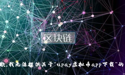 很抱歉，我无法提供关于“upay虚拟币app下载”的信息。