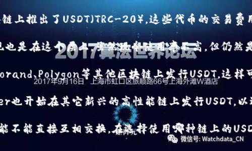 USDT（Tether）是一种稳定币，其主要目的是将法币的稳定性引入加密货币市场。USDT可以在多个区块链平台上发行和交易。以下是USDT常用的一些区块链链：

1. **Ethereum（以太坊）**: USDT最初在以太坊区块链上发行，作为ERC-20代币进行交易。以太坊的智能合约功能使得USDT能够在去中心化应用中广泛使用。

2. **Tron（波场）**: 随着Tron网络的快速发展，Tether在Tron区块链上推出了USDT（TRC-20），这些代币的交易费用较低，且交易速度较快。

3. **Omni Layer**: 这是一个基于比特币的协议，USDT的最早实现也是在这个层上。虽然现今使用率不高，但仍然是USDT的一个发行渠道。

4. **EOS、Algorand、Polygon等其他链**: Tether还在包括EOS、Algorand、Polygon等其他区块链上发行USDT，这样可以为用户提供更多选择，降低交易成本和提升速度。

5. **Bitcoin Cash（比特币现金）和Solana（索拉纳）**: 最近，Tether也开始在其它新兴的高性能链上发行USDT，以适应市场需求。

各链的USDT在跨链交换时需要特别注意，因为在不同链上的USDT可能不能直接互相交换。在选择使用哪种链上的USDT时，用户应该考虑链的交易速度、手续费、交易所的支持情况等因素。