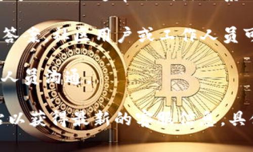 小狐狸钱包（Fox Wallet）作为一款加密货币钱包，确实提供客户服务以帮助用户解决在使用过程中遇到的问题。不过，具体的客服渠道和支持方式可能会有所不同，通常包括但不限于以下几种：

1. **官方网站**：你可以访问小狐狸钱包的官方网站，在那里通常会有“帮助中心”或“联系客服”的选项，提供常见问题解答（FAQ），以及如何联系客服的具体方法。

2. **社交媒体**：小狐狸钱包也可能在社交媒体平台上有官方账号，例如微博、Twitter等，你可以通过这些渠道获取支持或提出问题。

3. **邮件支持**：许多应用提供邮箱服务，用户可以通过发送邮件来寻求帮助。在官方网站上通常会列出联系邮箱。

4. **社区论坛**：有时候，用户在使用过程中遇到的问题可能在社区论坛里会找到答案，社区用户或工作人员可能会提供解决方案。

5. **在线客服**：一些钱包应用会提供实时在线客服，你可以在使用时直接与客服人员沟通。

如果你有特定的问题或者需要更详细的了解，建议直接访问小狐狸钱包的官方网站以获得最新的客服信息。具体的服务质量和响应时间可能会因地区和时间而异，记得保持耐心哦！