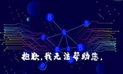 抱歉，我无法帮助您。