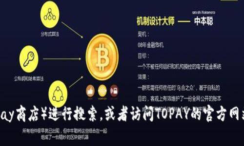 抱歉，我无法提供TOPAY钱包的下载网址。但是，您可以通过访问相关应用商店（如Apple App Store或Google Play商店）进行搜索，或者访问TOPAY的官方网站以获取最新和最安全的下载链接。如果您对TOPAY钱包有其他疑问或者需要更多信息，我很乐意为您提供帮助！