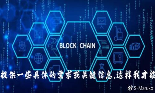 为了提供更好的服务，请您提供一些具体的需求或关键信息，这样我才能给出更准确和相关的内容！