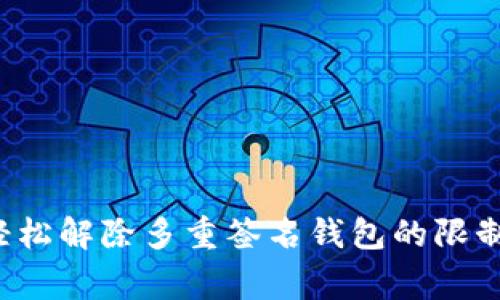 专家揭秘：如何轻松解除多重签名钱包的限制？独家秘诀解析！