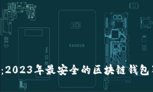 专家揭晓：2023年最安全的区块链钱包独家秘诀！