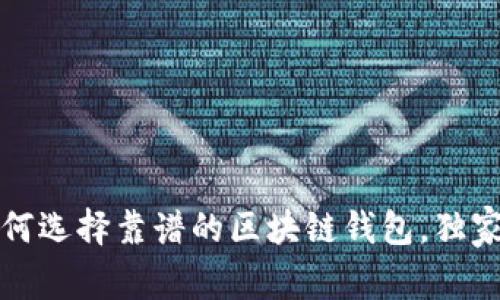 专家揭秘：如何选择靠谱的区块链钱包，独家秘诀大公开！