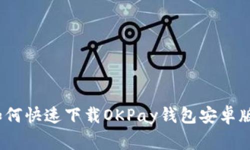 独家揭秘：如何快速下载OKPay钱包安卓版的专家秘诀