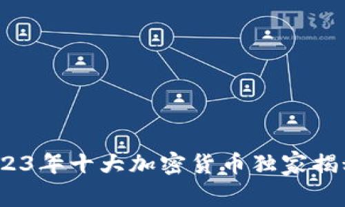 专家解读：2023年十大加密货币独家揭秘与投资秘诀