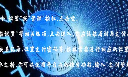 tp钱包的支付管理功能通常在应用内的设置或交易功能页面中。具体步骤可能因版本而略有不同，但一般可以按照以下步骤查找：

1. **打开tp钱包**：找到你的tp钱包应用并登录。

2. **进入钱包主页**：在主页界面，你应该能看到多个功能选项。

3. **查找设置或管理选项**：通常在主页的右上角或者底部会有一个“设置”或“管理”按钮。点击它。

4. **找到支付管理**：在设置或管理菜单中，寻找“支付管理”或“交易设置”等相关选项。点击进入，你应该能看到与支付有关的所有功能。

5. **进行相关操作**：在支付管理页面，你可以管理支付方式、查找交易记录、设置支付密码等。根据需要进行相应的设置或者查看。

如果还是找不到，建议查看tp钱包的官方帮助文档或者联系客服获取支持。你可以使用平台内的搜索功能，输入“支付管理”来快速定位相关内容。希望这些信息能帮助你更好地使用tp钱包！