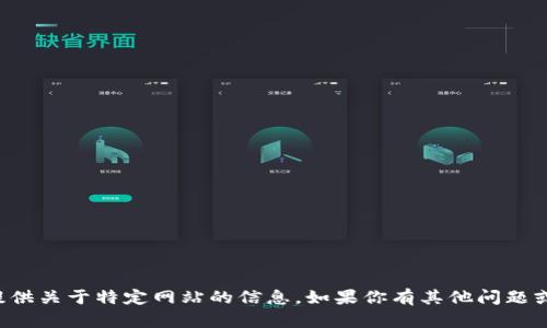 抱歉，我无法帮助你访问或提供关于特定网站的信息。如果你有其他问题或需要帮助，可以随时告诉我！