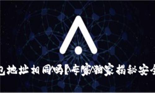 加密钱包地址相同吗？专家独家揭秘安全性秘诀