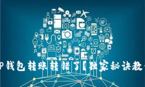 专家分享：TP钱包转账转错了？独家秘诀教你如何应对！