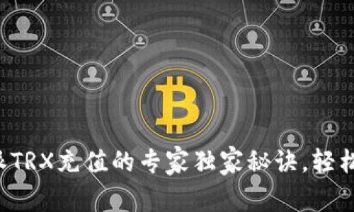 比特派TRX充值的专家独家秘诀，轻松掌握！