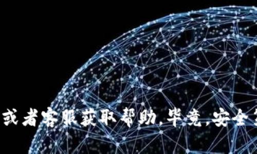关于“支付宝提示tp钱包”的问题，这里为您提供一些可能的解释和解决方法。

### 1. 什么是TP钱包？

TP钱包是一种数字货币钱包，通常用于存储和管理各种数字资产和交易。与支付宝等传统支付工具不同，TP钱包专注于区块链和加密货币的管理。

### 2. 支付宝如何与TP钱包关联？

当支付宝提示有关TP钱包的信息时，可能有以下几种情况：

- **交易提示**：您可能在使用支付宝进行某笔交易，而该交易涉及到TP钱包。比如，您可能在购买某种需支付到TP钱包的服务或产品。

- **账户安全**：支付宝可能对您账户的安全性进行了监测，并提醒您注意有关TP钱包的异常情况。

### 3. 常见问题及解决方式

#### 3.1 提示信息的具体内容
首先要仔细查看支付宝给出的提示内容。这个提示内容通常会给您提供更多的信息，比如是交易失败、账户异常还是其他问题。

#### 3.2 账户安全性确认
如果支付宝提示可能与安全性相关，建议您立即进行账户安全检查：
- **修改密码**：确保您的支付宝密码足够复杂并且定期更换。
- **开启双重认证**：增加账户的安全性，防止未经授权的访问。

#### 3.3 交易记录确认
如果您在使用支付宝进行交易时，遇到TP钱包的相关提示，最好核实一下交易记录：
- 查看您的交易明细，确认是否有未授权的交易行为。
- 联系支付宝客服，确认交易的真实性。

#### 3.4 支持与客服
如果对提示内容无法理解或问题依旧存在，可以直接联系客服进行咨询，获取专业的解答和帮助。尤其在处理与金钱相关的事务时，保持谨慎是非常重要的。

### 4. 预防措施与建议

#### 4.1 保护个人信息
在使用支付宝、TP钱包等相关工具时，务必保护好您的个人信息，避免泄露。

#### 4.2 增强数字资产管理知识
多了解数字货币与钱包的相关知识可以帮助您更好地管理资产，预防潜在风险。

#### 4.3 定期检查账户
定期检查支付宝和TP钱包的账户状态，关注异常活动，确保资产安全。

### 结束语

在面对支付宝提示关于TP钱包的情况时，保持冷静，逐一核实并采取适当的措施。如果依然感到困惑或不安，最好的办法就是找专业人士或者客服获取帮助。毕竟，安全第一嘛，不论是使用数字钱包还是其他金融工具。希望这些信息对您有所帮助！如果您有更具体的问题或者其他需求，也欢迎随时问我哦！