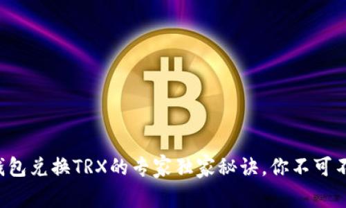TP钱包兑换TRX的专家独家秘诀，你不可不知！