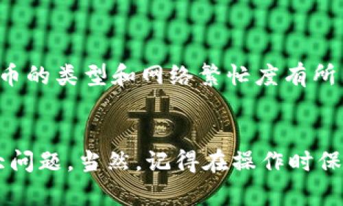 TP钱包（TokenPocket）是一款多链数字货币钱包，支持多种区块链和资产的管理。而欧易（OKEx）则是一个大型的数字货币交易平台，用户能够在上面进行交易、转账等操作。那么，TP钱包和欧易之间可以转账吗？接下来，我们就来详细聊聊这个话题。

TP钱包与欧易的基本介绍
首先，咱们得了解一下这两个平台。TP钱包是一个去中心化的钱包，它允许用户管理自己的私钥和资产，相对来说安全性较高。而欧易则是一个集中式交易所，提供了更为丰富的交易对和流动性。两个平台各有特色，也各自有着不同的用户群体。

TP钱包与欧易的转账流程
OKEx与TP钱包之间的转账其实是可以进行的，但需要注意几个关键点。一般来说，用户需要确定自己在TP钱包中持有的资产是否支持转入欧易。在转账操作之前，建议先登录你的TP钱包，查看一下可用的资产，确保它们是在交易所可交易的币种。

转账步骤详解
具体转账的步骤如下：
ol
  listrong登录TP钱包：/strong打开TP钱包，输入你的密码，进入主界面。/li
  listrong选择资产：/strong在钱包中找到你想要转账的币种，比如以太坊（ETH）或者比特币（BTC）。/li
  listrong获取欧易地址：/strong登录你的欧易账户，找到“充值”栏目，选择对应的币种，获取相应的充值地址。/li
  listrong发起转账：/strong回到TP钱包，点击“发送”或者“转账”，把欧易的充值地址粘贴到接收地址框中，输入金额。记得检查一下地址的正确性，别搞错了！/li
  listrong确认交易：/strong确认无误后，提交交易。在这步中，你可能还需要输入交易密码等信息。/li
  listrong查看状态：/strong转账完成后，你可以在TP钱包查看交易状态，也可以在欧易的充值记录中确认是否到账。/li
/ol

可能遇到的常见问题
在进行转账时，用户可能会遇到一些常见问题，比如转账延迟、资产未到账等。这里有几条建议，能帮助你解决这些问题：

ul
  listrong等待时间：/strong有时候交易所的网络比较繁忙，转账可能需要一些时间。通常，区块链交易确认需要几分钟到数小时不等。/li
  listrong确认地址：/strong转账前务必再次确认接收地址，避免因地址错误而造成的资产损失。/li
  listrong查询状态：/strong如果长时间没有到账，可以通过区块浏览器查询你的交易是否已经确认。/li
/ul

转账费用与限制
在进行转账时，用户需要注意到一些费用和限制。每次转账都会产生一定的网络费用，这个费用会根据数字货币的类型和网络繁忙度有所不同。确保你在TP钱包中有足够的余额来支付转账费用，这点非常重要。

总结
总的来说，TP钱包和欧易之间的转账是完全可行的。只要你遵循上述步骤，确认地址准确，基本上不会有什么大问题。当然，记得在操作时保持冷静，仔细确认每一步。数字货币的世界虽然精彩，但也需谨慎行事，快乐交易！