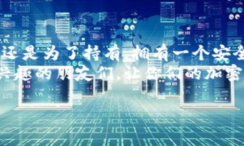 关于如何在TP钱包中提取 Baby Doge 代币，以下是详细的步骤和说明。

什么是 Baby Doge?
Baby Doge 是一只启动于2021年的加密货币，因其社区驱动和慈善目标而受到广泛关注。它是一种具有“趣味性”的代币，鼓励用户持有并通过分权激励机制获利。如果你手中有 Baby Doge 并希望提取到 TP 钱包，以下是需要了解的步骤。

TP 钱包简介
TP 钱包（TokenPocket）是一款广泛使用的去中心化数字资产钱包，支持多种币种和链，非常适合用户存储和交易各种加密货币。对于新用户来说，TP 钱包的界面相对友好，易于操作，适合快速上手。

如何将 Baby Doge 提到 TP 钱包？
提取 Baby Doge 到 TP 钱包的步骤其实很简单，只要你按照以下步骤进行，就不怕出错了。说真的，只要你掌握了这些基础，你就能快速进行代币的提取。

步骤一：准备工作
首先，你需要确保已经在 TP 钱包中创建了账户。如果你还没有账户，可以去应用商店或官网下载安装，然后注册一个新账号。注册完成后，确保你安全保存了助记词，比如说，像对待你的身份证一样小心，因为这对你未来的资产安全至关重要。

步骤二：获取 Baby Doge 合约地址
为了将 Baby Doge 提取到 TP 钱包，你需要获取其合约地址。通常情况下，你可以在Baby Doge 的官方网站上找到相关信息。千万不要随便在线找的合约地址，因为有时候会被恶意网站诈骗。在此，给大家推荐 Baby Doge 的官方网站和一些社交媒体，比如说他们的Twitter，来获取真实的信息。

步骤三：在 TP 钱包中添加 Baby Doge
成功找到合约地址后，打开 TP 钱包，点击“资产”选项，然后选择“添加代币”。接下来输入 Baby Doge 的合约地址，系统会自动识别并显示出 Baby Doge 的相关信息。
确认无误后，再点击“添加”按钮，这样 Baby Doge 就出现在了你的 TP 钱包的资产列表中。

步骤四：提币操作
如果你之前已经在其他平台（比如交易所）中持有 Baby Doge，并想提取到 TP 钱包，那就需要进行提币操作。
登录到你持有 Baby Doge 的交易所账户，找到 “提币” 或 “提取” 的选项。在输入提取地址时，不要忘记输入你 TP 钱包中 Baby Doge 的地址。在提币数量的输入框中，输入你想提取的数量，然后确认。
有的交易所可能会要求你进行二次验证，比如输入验证码、短信验证等，确保安全无误后，提交提币申请。提币完成后，你可以稍等片刻，然后在 TP 钱包里查看是否到账。

步骤五：注意事项
提币的时候一定要小心，每个交易所的手续费和提币规则可能不同。有的交易所可能会有最低提币限制，所以在提币前最好看一下相关的细则。
而且，不同的币种可能有不同的区块确认时间，所以到账时间也会有差异。一般来说，Baby Doge 的到账可能会比较快，但偶尔也可能因为网络拥堵而延迟，所以建议耐心等待。

总结
总的来说，将 Baby Doge 提取到 TP 钱包是一个相对简单的过程。只要你能仔细按照步骤操作，就能轻松完成提币。不管是为了投资，还是为了持有，拥有一个安全便捷的钱包都是一件好事。
同时，使用加密货币的时候一定要保持警惕，了解相关风险，确保你的资产安全。希望这篇文章能帮助到对 Baby Doge 和 TP 钱包有兴趣的朋友们，让你们的加密货币之路畅通无阻。

通过上述内容，其实你已经掌握了如何将 Baby Doge 提取到 TP 钱包的全过程。如果还有其他问题，随时可以问我哦！